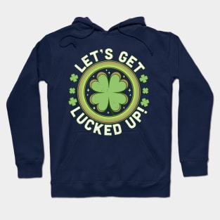 Let's Get Lucked Up - Clover Saint Patrick's Day Drinking Hoodie